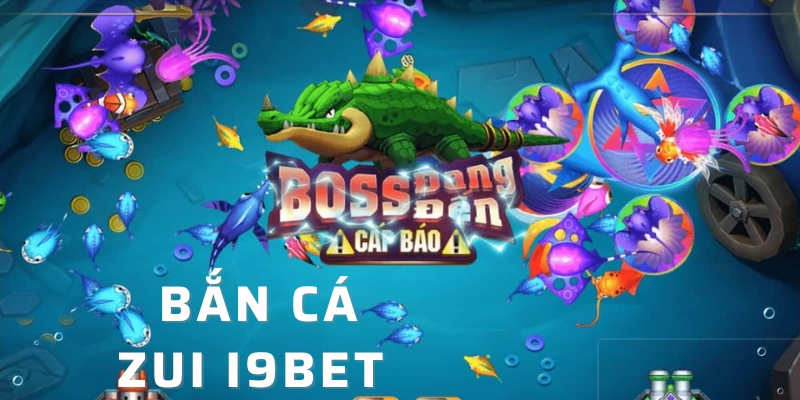 Ưu điểm nổi trội mà bắn cá Zui I9BET mang lại cho bet thủ