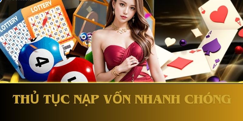 Thủ tục nạp vốn nhanh chóng 