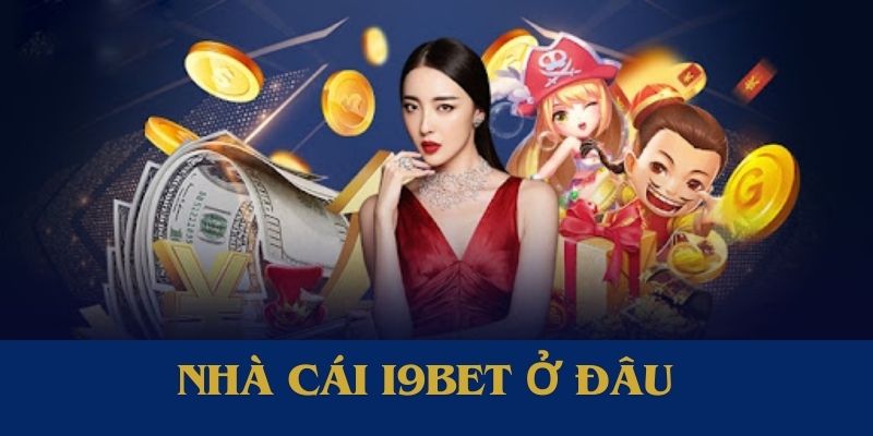 Nhận định nhà cái I9BET ở đâu?