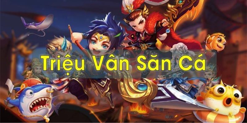 Giới thiệu chi tiết về game Triệu Vân bắn cá nổi tiếng